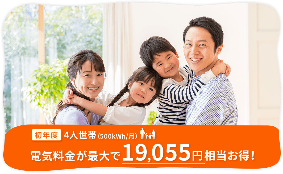 初年度4人世帯(500kWh/月)電気料金が最大で19,055円相当お得!