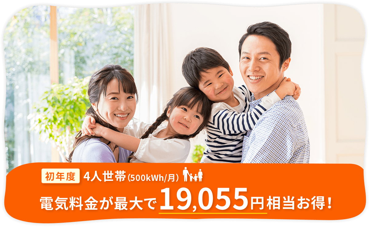 初年度4人世帯（500kWh/月）電気料金が最大で19,055円相当お得！